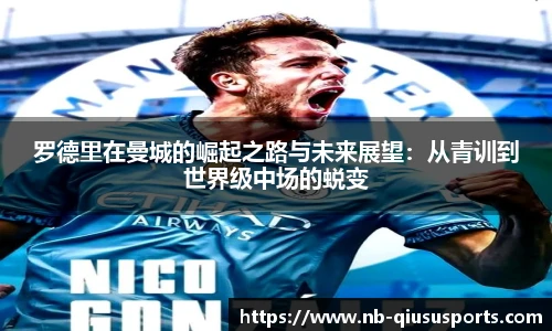 罗德里在曼城的崛起之路与未来展望：从青训到世界级中场的蜕变