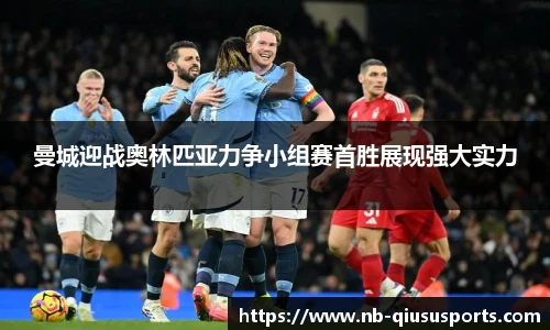 曼城迎战奥林匹亚力争小组赛首胜展现强大实力