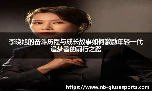 李晓旭的奋斗历程与成长故事如何激励年轻一代追梦者的前行之路